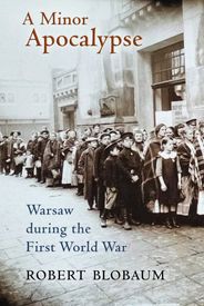 A Minor Apocalypse: Warsaw during the First World War
